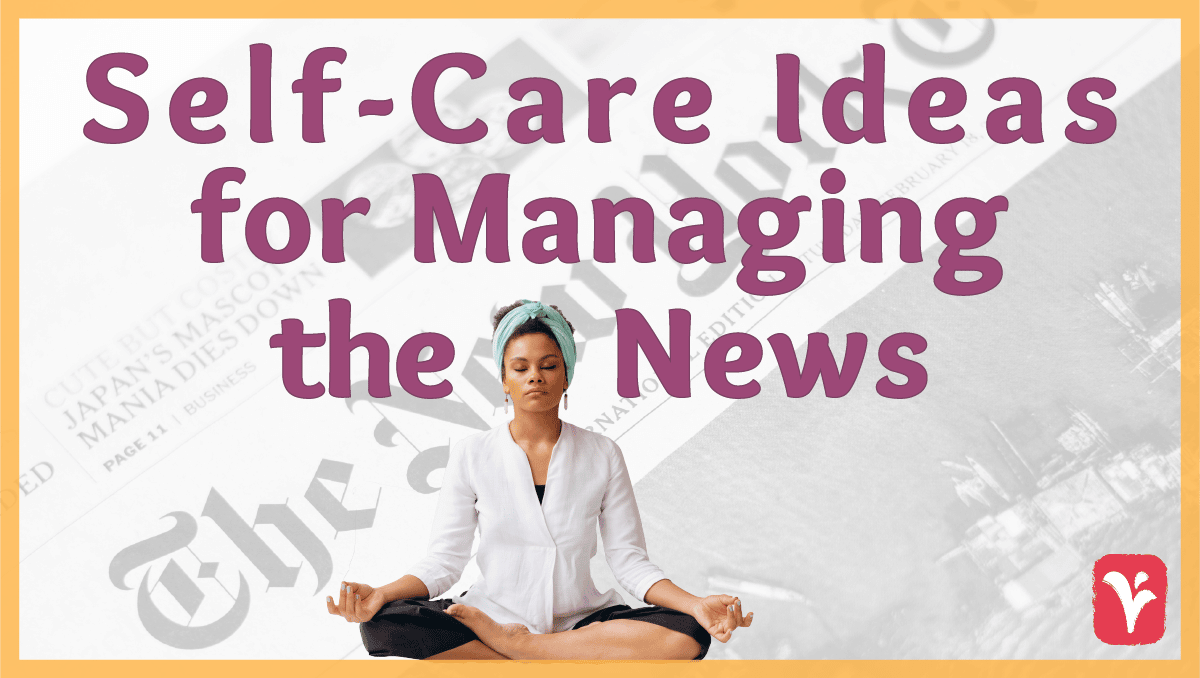 Self-Care Ideas for Managing the News