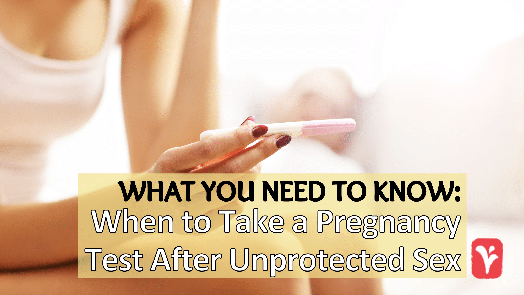When to Take a Pregnancy Test After Unprotected Sex